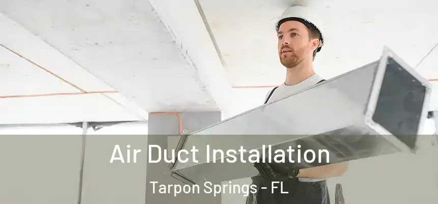 Air Duct Installation Tarpon Springs - FL