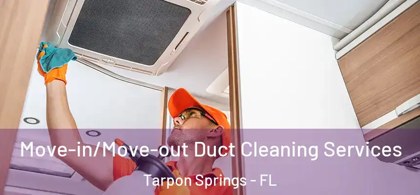 Move-in/Move-out Duct Cleaning Services Tarpon Springs - FL